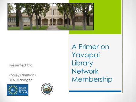 A Primer on Yavapai Library Network Membership Presented by: Corey Christians, YLN Manager.