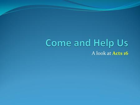 A look at Acts 16. Introduction The early Church was growing 3000 souls saved on Pentecost (Acts 2:41) Believers and Churches are multiplying (Acts 6:1)