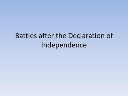 Battles after the Declaration of Independence. Back to the Battle? June 1776 – Boston General Howe New York Harbor Here comes the Hessians!