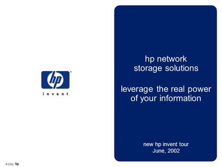 © 2002 hp network storage solutions leverage the real power of your information new hp invent tour June, 2002.