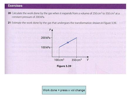 Work done = press x vol change. Work done(J) = 200,000 Pa x 100 x10 -6 m 3 =