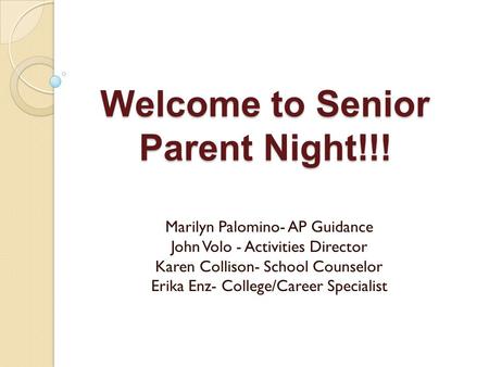 Welcome to Senior Parent Night!!! Marilyn Palomino- AP Guidance John Volo - Activities Director Karen Collison- School Counselor Erika Enz- College/Career.