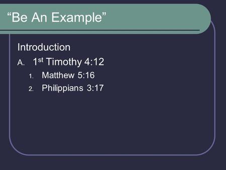 “Be An Example” Introduction 1st Timothy 4:12 Matthew 5:16