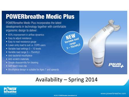 © 2013 POWERbreathe International Ltd Availability – Spring 2014.