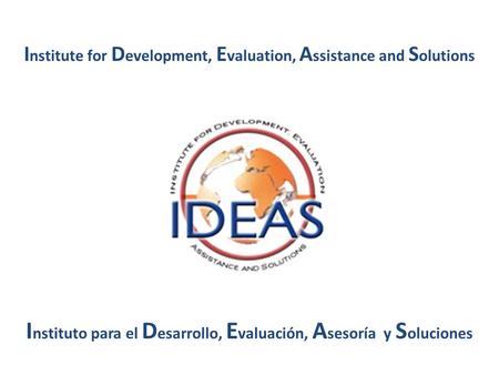 I nstitute for D evelopment, E valuation, A ssistance and S olutions I nstituto para el D esarrollo, E valuación, A sesoría y S oluciones.