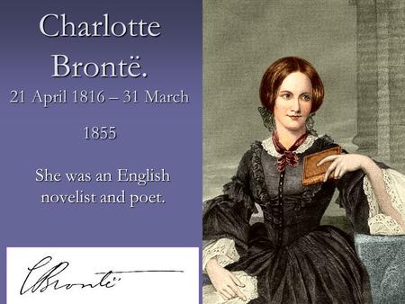 Charlotte Brontë. 21 April 1816 – 31 March 1855 She was an English novelist and poet.