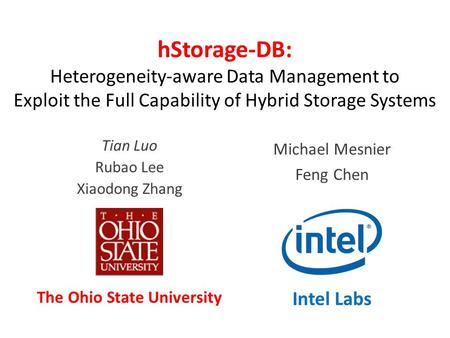 HStorage-DB: Heterogeneity-aware Data Management to Exploit the Full Capability of Hybrid Storage Systems Tian Luo Rubao Lee Xiaodong Zhang Michael Mesnier.