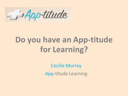 Do you have an App-titude for Learning? Cecilie Murray App-titude Learning.