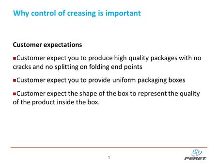 Why control of creasing is important Customer expectations Customer expect you to produce high quality packages with no cracks and no splitting on folding.