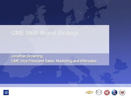 GME Multi-Brand Strategy Jonathan Browning, GME Vice President Sales, Marketing and Aftersales Jonathan Browning, GME Vice President Sales, Marketing and.