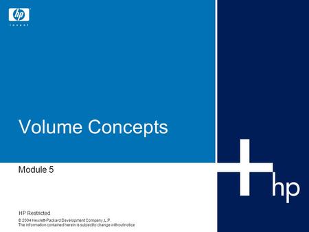 © 2004 Hewlett-Packard Development Company, L.P. The information contained herein is subject to change without notice Volume Concepts HP Restricted Module.