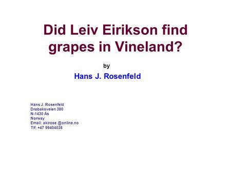 Did Leiv Eirikson find grapes in Vineland? Hans J. Rosenfeld by Hans J. Rosenfeld Drøbaksveien 380 N-1430 Ås Norway   Tlf: +47.