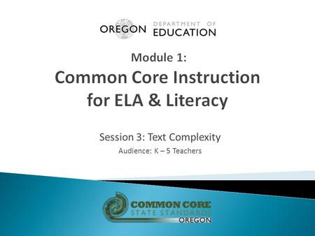 Session 3: Text Complexity Audience: K – 5 Teachers.