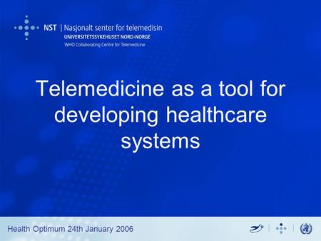 Telemedicine as a tool for developing healthcare systems Health Optimum 24th January 2006.