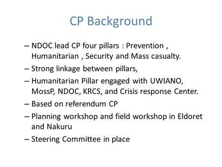 CP Background – NDOC lead CP four pillars : Prevention, Humanitarian, Security and Mass casualty. – Strong linkage between pillars, – Humanitarian Pillar.