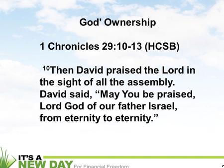 2 God’ Ownership 1 Chronicles 29:10-13 (HCSB) 10 Then David praised the Lord in the sight of all the assembly. David said, “May You be praised, Lord God.