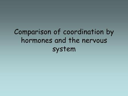 Comparison of coordination by hormones and the nervous system