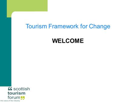 Tourism Framework for Change WELCOME. Tourism Framework for Change Iain Herbert Scottish Tourism Forum.