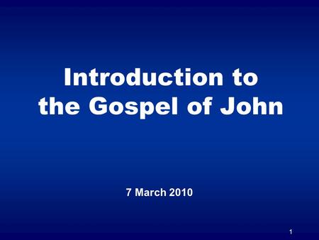 1 Introduction to the Gospel of John 7 March 2010.