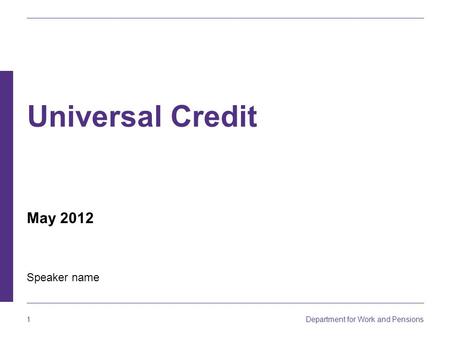 Universal Credit May 2012 Speaker name.