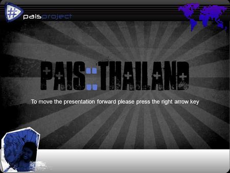 Paisproject p pais::thailand To move the presentation forward please press the right arrow key.