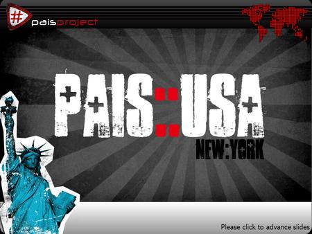 Paisproject PAIS::USA NEW:YORK Please click to advance slides.