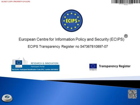 European Centre for Information Policy and Security (ECIPS) ECIPS Transparency Register no 547367810897-07 DO NOT COPY ! PROPERTY OF ECIPS.