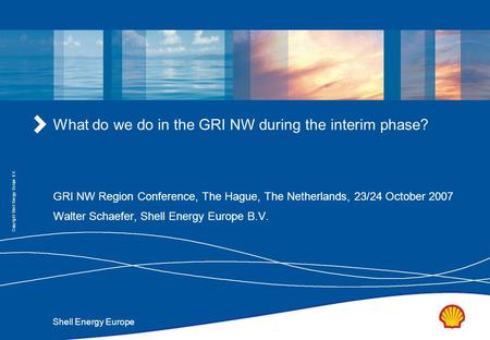 Shell Energy Europe Copyright: Shell Energy Europe B.V. What do we do in the GRI NW during the interim phase? GRI NW Region Conference, The Hague, The.