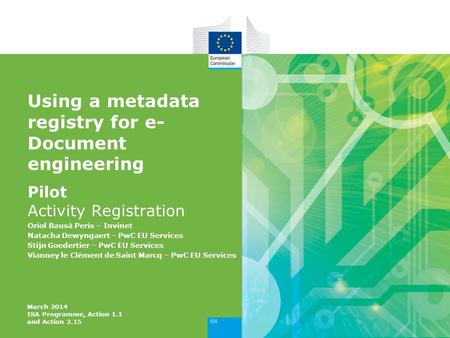 Using a metadata registry for e- Document engineering Pilot Activity Registration Oriol Bausà Peris – Invinet Natacha Dewyngaert – PwC EU Services Stijn.