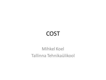 COST Mihkel Koel Tallinna Tehnikaülikool. Established in 1971 COST is an intergovernmental framework for European Cooperation in Science and Technology,