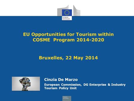 EU Opportunities for Tourism within COSME Program 2014-2020 Bruxelles, 22 May 2014 Cinzia De Marzo European Commission, DG Enterprise & Industry Tourism.