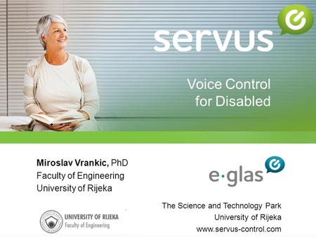 Miroslav Vrankic, PhD Faculty of Engineering University of Rijeka The Science and Technology Park University of Rijeka www.servus-control.com Voice Control.