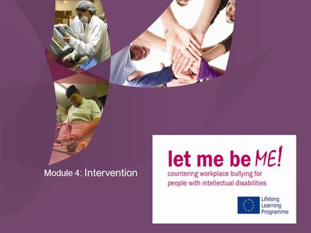 Module 4: Intervention. Learning outcomes of Module 4 1)Learning how to react in the case of bullying and cyber-bullying 2)Learning how to report bullying.