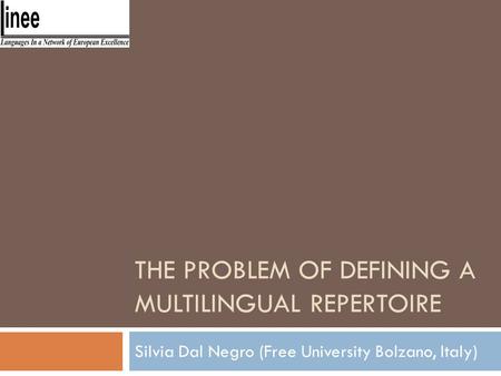 THE PROBLEM OF DEFINING A MULTILINGUAL REPERTOIRE Silvia Dal Negro (Free University Bolzano, Italy)