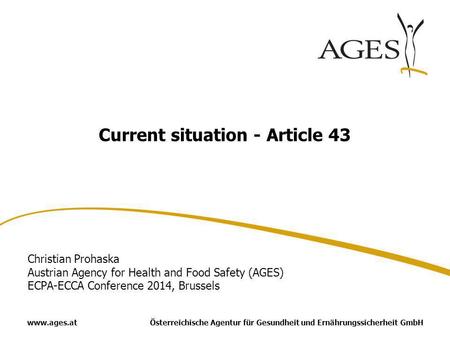 Österreichische Agentur für Gesundheit und Ernährungssicherheit GmbHwww.ages.at Current situation - Article 43 Christian Prohaska Austrian Agency for Health.