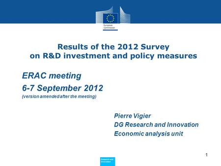 Research and Innovation Research and Innovation Results of the 2012 Survey on R&D investment and policy measures Pierre Vigier DG Research and Innovation.