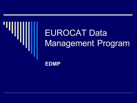 EUROCAT Data Management Program EDMP. What is EDMP?  Designed for EUROCAT by BioMedical Computing Limited, East Sussex  Written in Access  Designed.