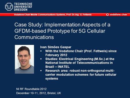 Case Study: Implementation Aspects of a GFDM-based Prototype for 5G Cellular Communications Ivan Simões Gaspar With the Vodafone Chair (Prof. Fettweis)