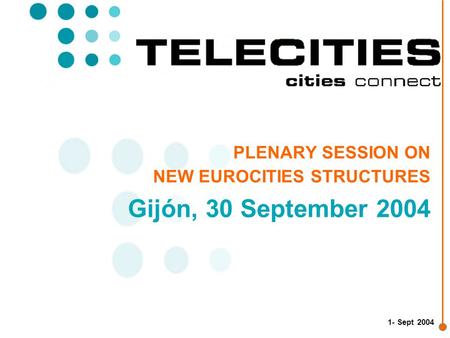 1- Sept 2004 PLENARY SESSION ON NEW EUROCITIES STRUCTURES Gijón, 30 September 2004.