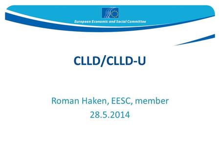 CLLD/CLLD-U Roman Haken, EESC, member 28.5.2014. Brussels, 21 September 2011 OPINION of the European Economic and Social Committee on LEADER as a tool.