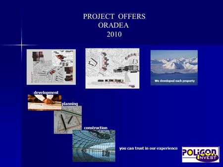 PROJECT OFFERS ORADEA 2010 you can trust in our experience development planning construction We developed each property.