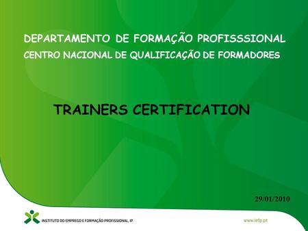 DEPARTAMENTO DE FORMAÇÃO PROFISSSIONAL CENTRO NACIONAL DE QUALIFICAÇÃO DE FORMADORES TRAINERS CERTIFICATION 29/01/2010.