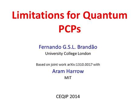 Limitations for Quantum PCPs Fernando G.S.L. Brandão University College London Based on joint work arXiv:1310.0017 with Aram Harrow MIT CEQIP 2014.