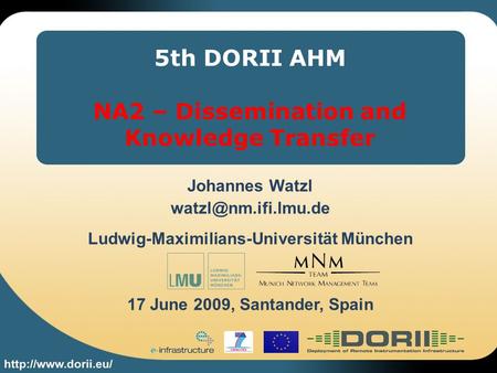 5th DORII AHM NA2 – Dissemination and Knowledge Transfer Johannes Watzl Ludwig-Maximilians-Universität München 17 June 2009, Santander,