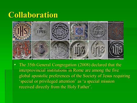 Collaboration  The 35th General Congregation (2008) declared that the interprovincial institutions in Rome are among the five global apostolic preferences.