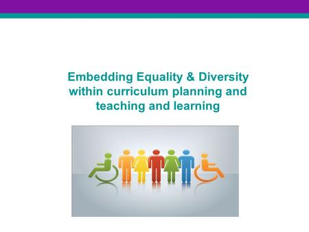 Embedding Equality & Diversity within curriculum planning and teaching and learning.