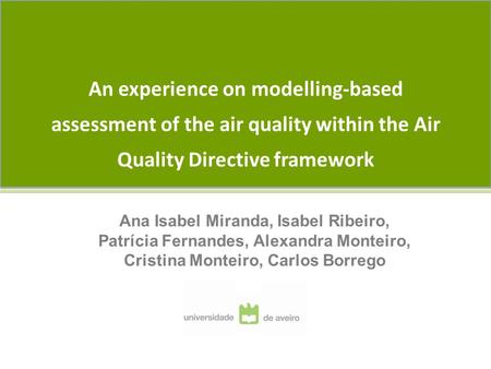 An experience on modelling-based assessment of the air quality within the Air Quality Directive framework Ana Isabel Miranda, Isabel Ribeiro, Patrícia.