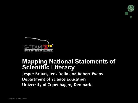 S-Team WP8a TPDP Mapping National Statements of Scientific Literacy Jesper Bruun, Jens Dolin and Robert Evans Department of Science Education University.