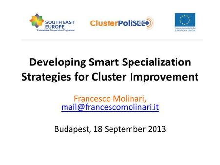 Developing Smart Specialization Strategies for Cluster Improvement Francesco Molinari,  Budapest, 18.