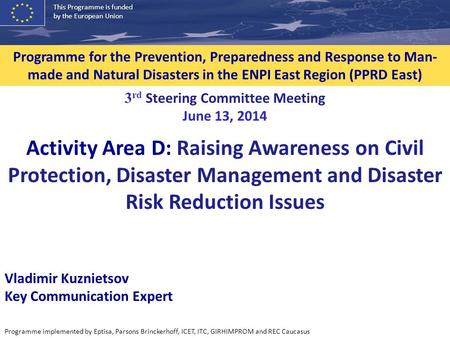 This Programme is funded by the European Union Programme implemented by Eptisa, Parsons Brinckerhoff, ICET, ITC, GIRHIMPROM and REC Caucasus Programme.